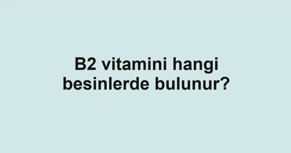 b2-vitamini-hangi-besinlerde-bulunur